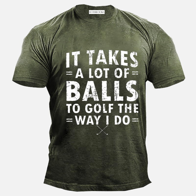 It Takes A Lot Of Balls To Golf The Way I Do Men's Casual T-Shirt