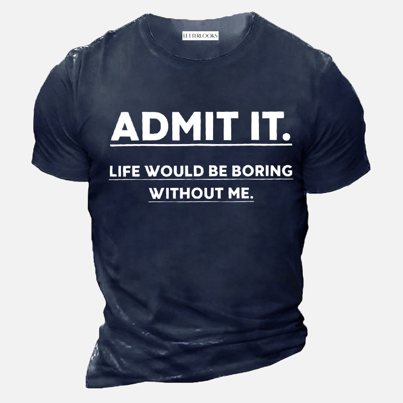 Admit It Life Would Be Boring Without Me Men's Casual T-Shirt