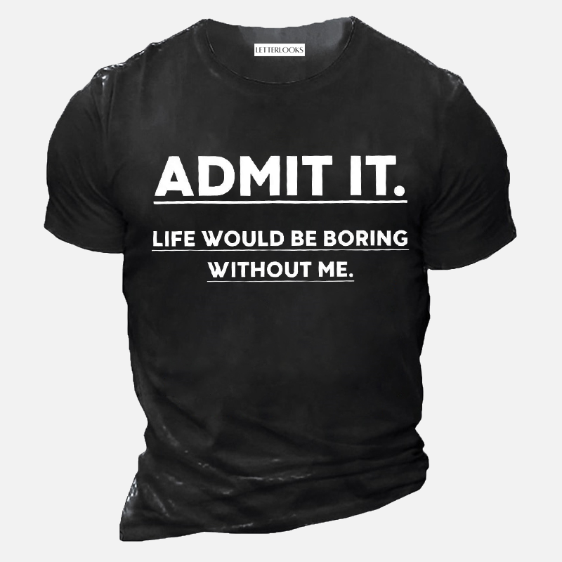 Admit It Life Would Be Boring Without Me Men's Casual T-Shirt
