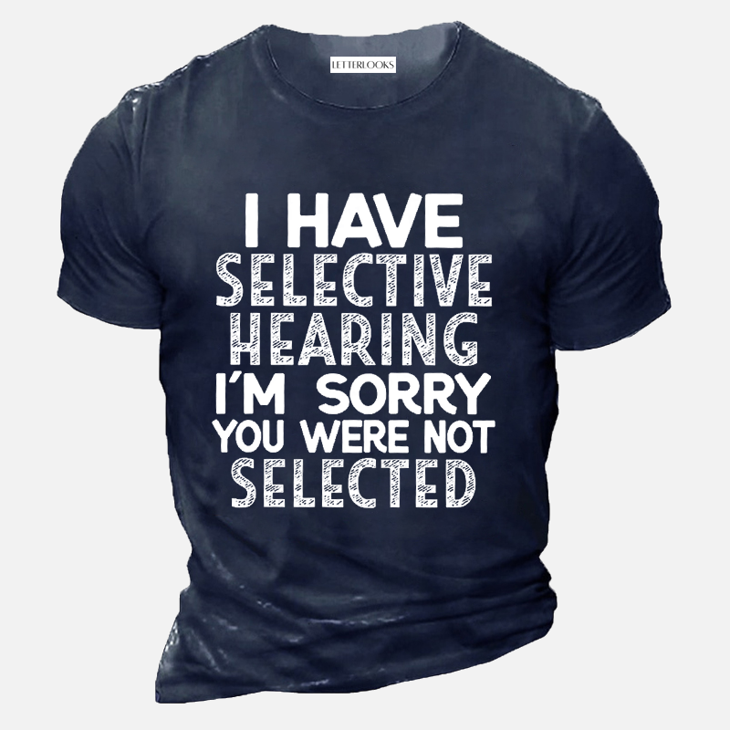 I Have Selective Hearing I'm Sorry You Were Not Selected Men's Casual T-Shirt