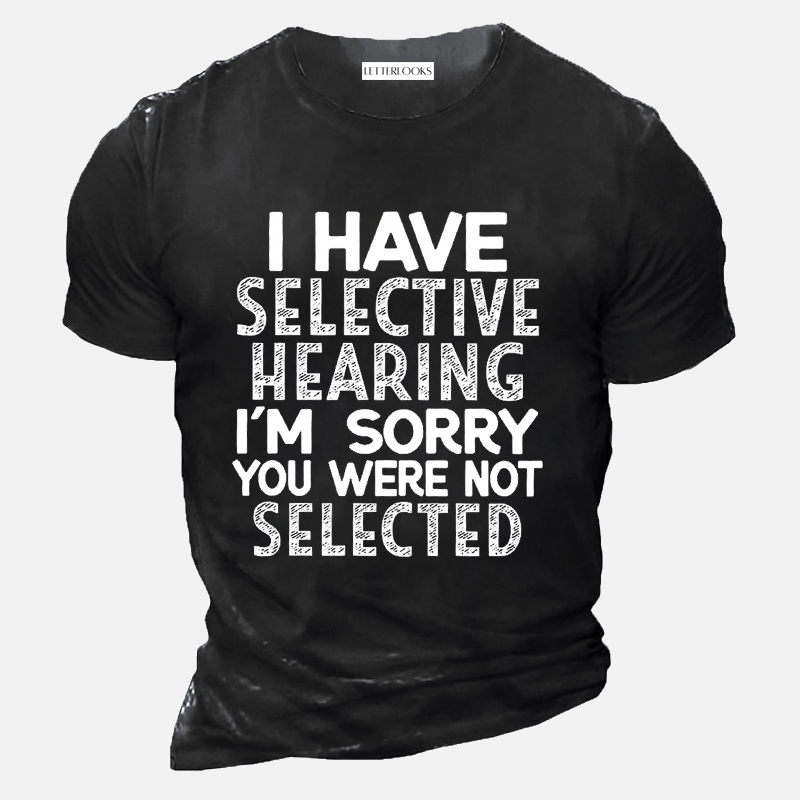 I Have Selective Hearing I'm Sorry You Were Not Selected Men's Casual T-Shirt
