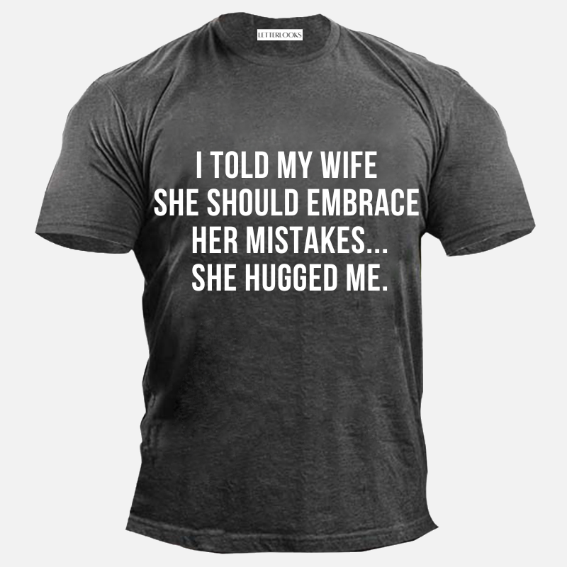 I Told My Wife She Should Embrace Her Mistakes She Hugged Me Men's Casual T-Shirt