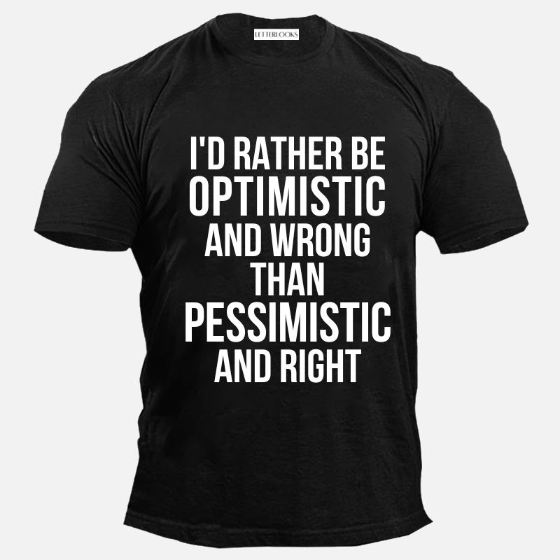 I'd Rather Be Optimistic And Wrong Than Pessimistic And Right Men's Casual T-Shirt