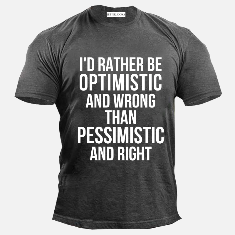 I'd Rather Be Optimistic And Wrong Than Pessimistic And Right Men's Casual T-Shirt