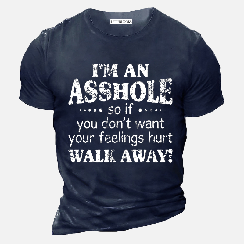 I'm An Asshole So If You Don't Want Your Feelings Hurt Walk Away Men's Casual T-Shirt