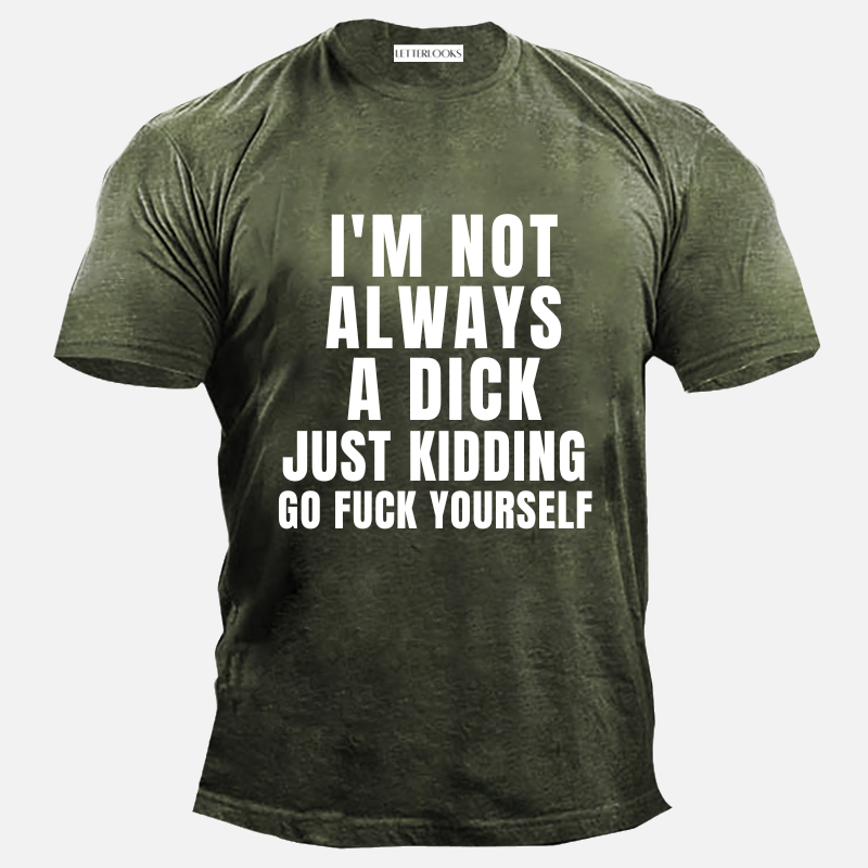 I'm Not Always A Dick Just Kidding Go Fuck Yourself Men's Casual T-Shirt