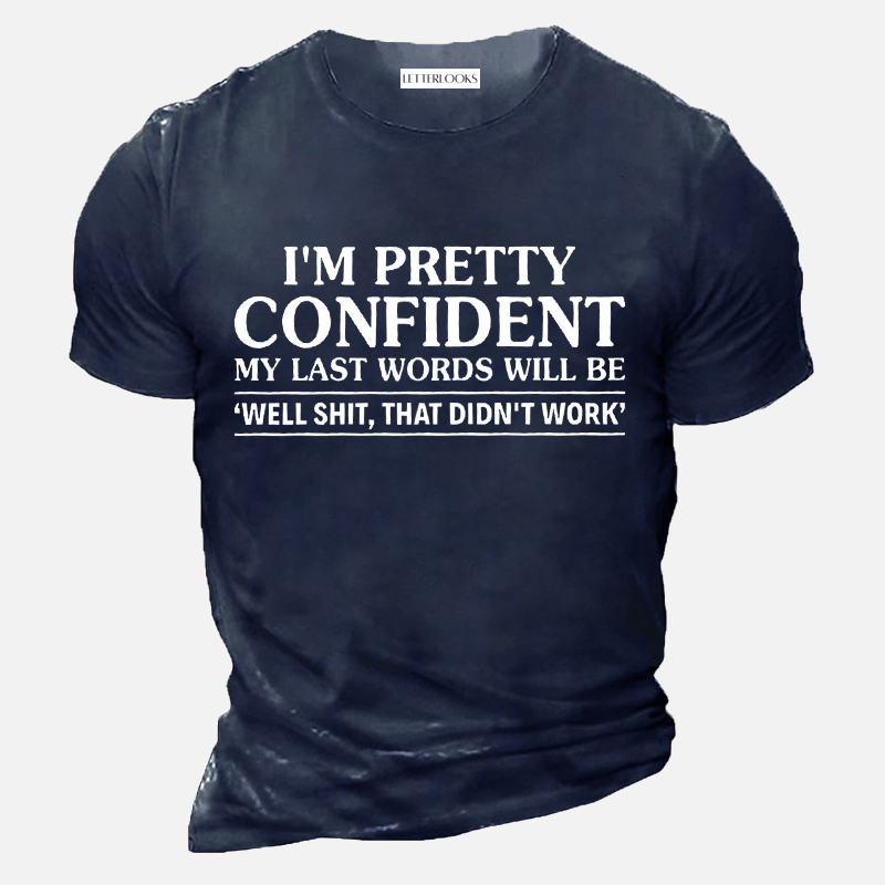 I’m Pretty Confident My Last Words Will Be Will Shit That Didn't Work Men's Casual T-Shirt