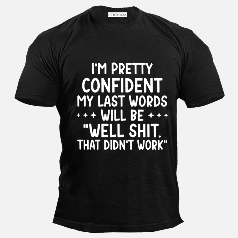 I’m Pretty Confident My Last Words Will Be Will Shit That Didn't Work Men's T-Shirt