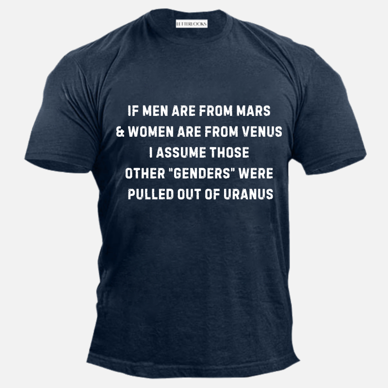 If Men Are From Mars & Women Are From Venus I Assume Those Other Genders Were Pulled Out Of Uranus Men's Casual T-Shirt