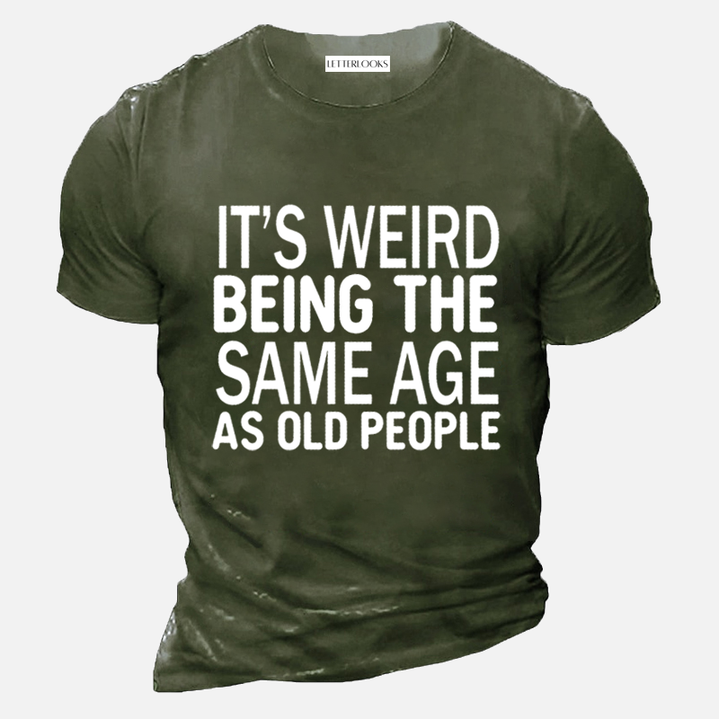 It’s Weird Being The Same Age As Old People Men's Casual T-Shirt