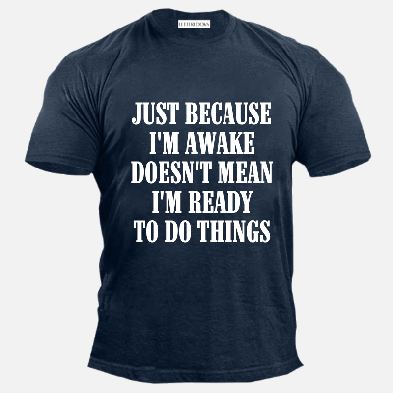 Just Because I'm Awake Doesn't Mean I'm Ready To Do Things Men's Casual T-Shirt
