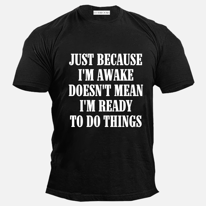 Just Because I'm Awake Doesn't Mean I'm Ready To Do Things Men's Casual T-Shirt
