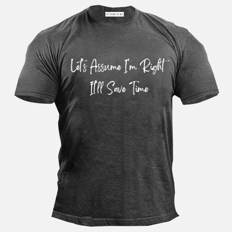 Let's Assume I'm Right It'll Save Time Men's Casual T-Shirt