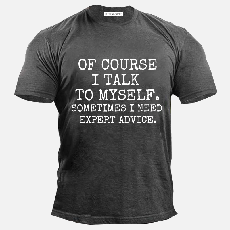 Of Course I Talk To Myself Sometimes I Need Expert Advice Men's Casual T-Shirt
