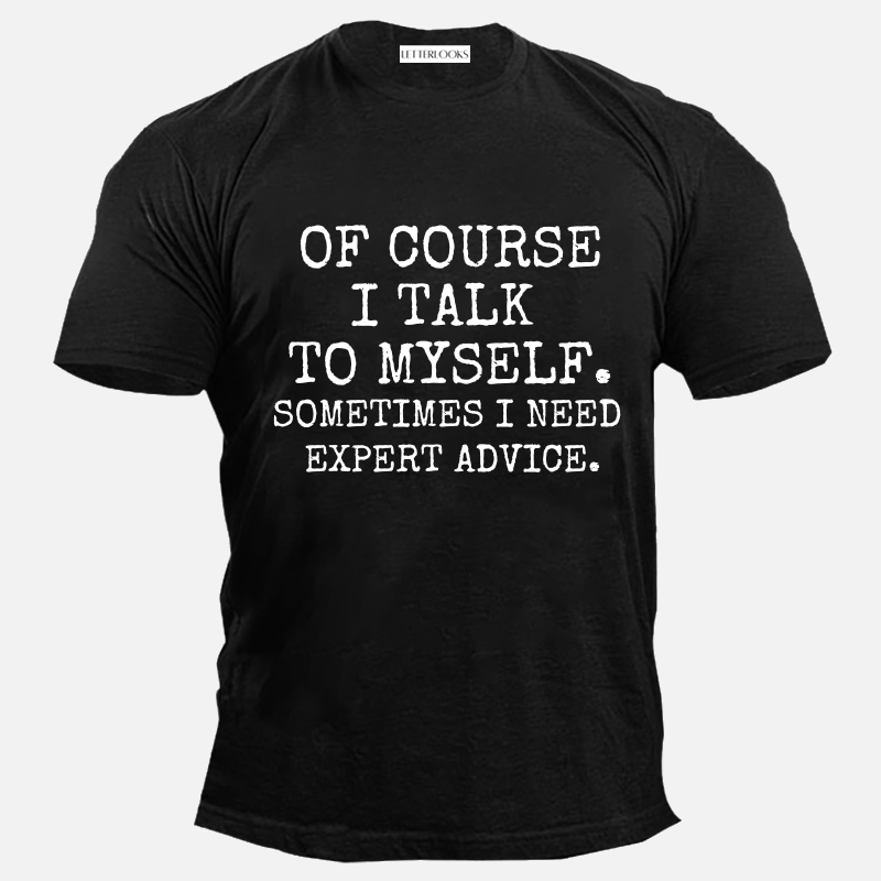 Of Course I Talk To Myself Sometimes I Need Expert Advice Men's Casual T-Shirt