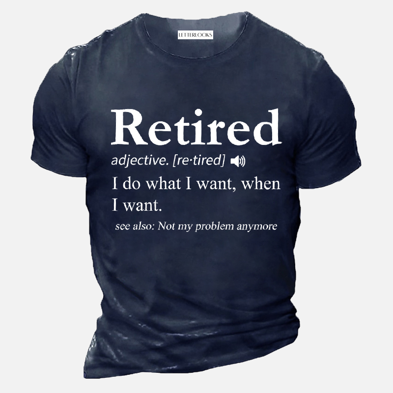 Retired I Do What I Want When I Want See Also Not My Problem Men's Casual T-Shirt