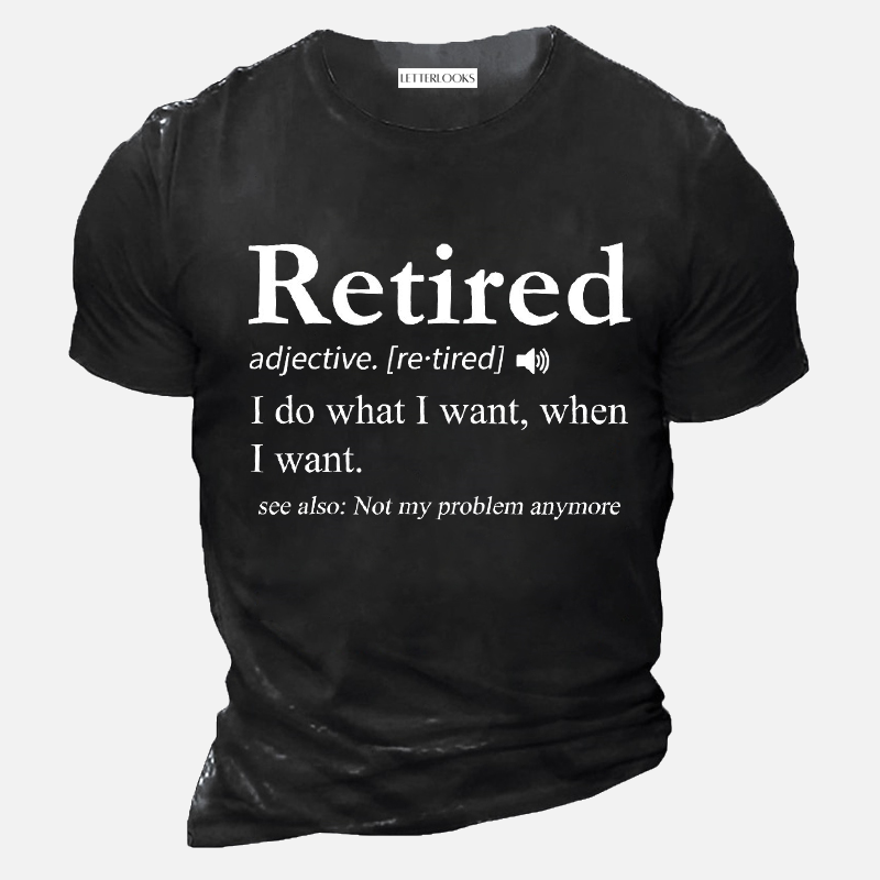 Retired I Do What I Want When I Want See Also Not My Problem Men's Casual T-Shirt