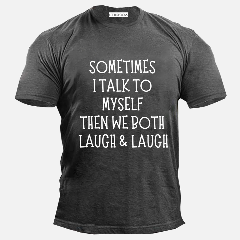 Sometimes I Talk To Myself Then We Both Laugh & Laugh Men's Casual T-Shirt