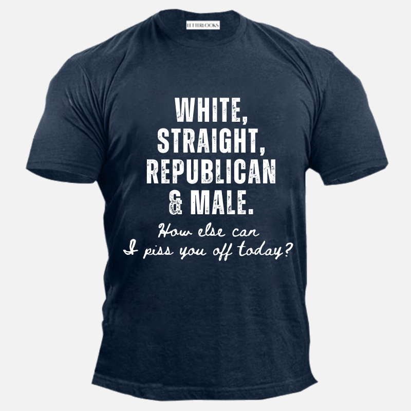 White Straight Republican Male How Else Can I Piss You Off Today Men's Casual T-Shirt