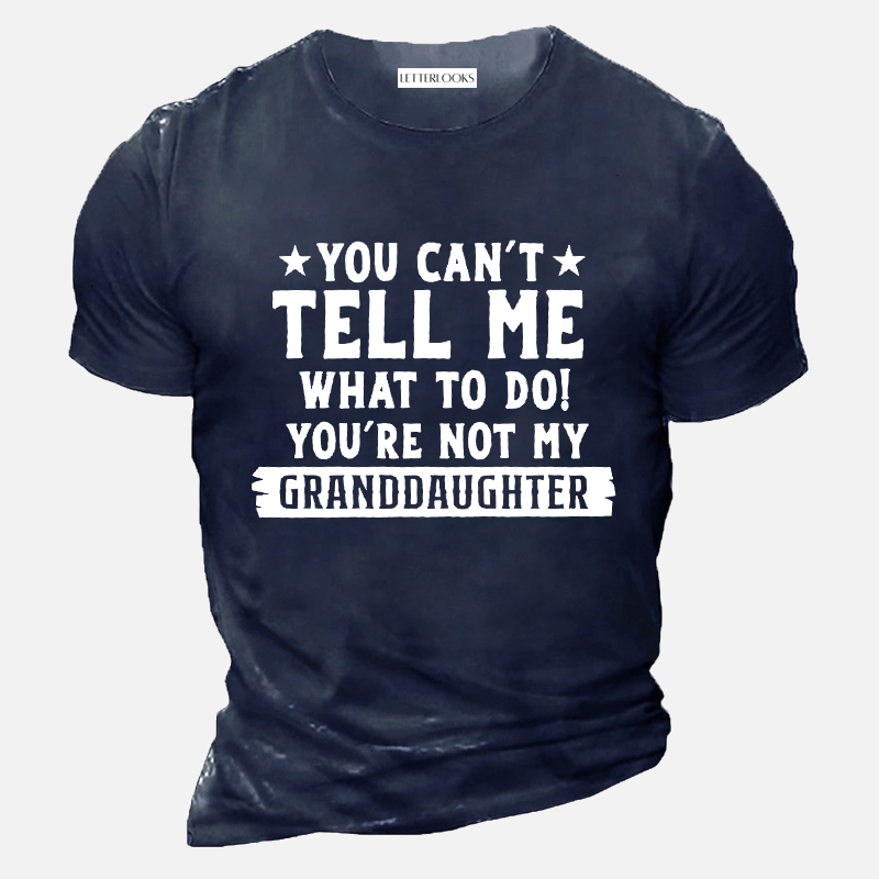 You Can't Tell Me What To Do You're Not My Granddaughter Men's Casual T-Shirt
